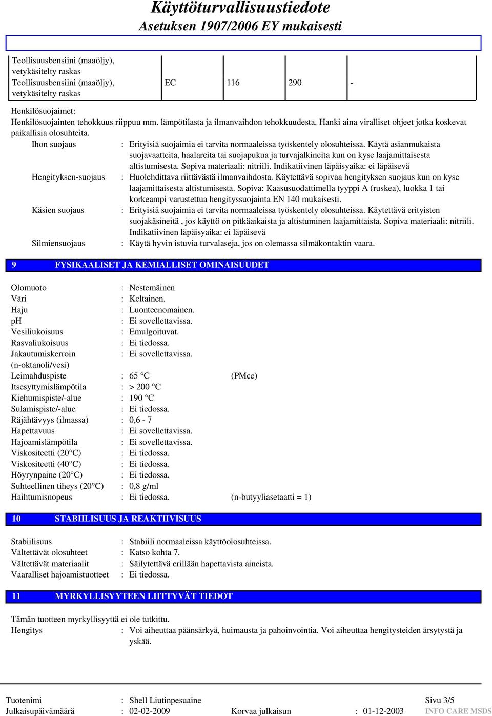 Käytä asianmukaista suojavaatteita, haalareita tai suojapukua ja turvajalkineita kun on kyse laajamittaisesta altistumisesta. Sopiva materiaali: nitriili.