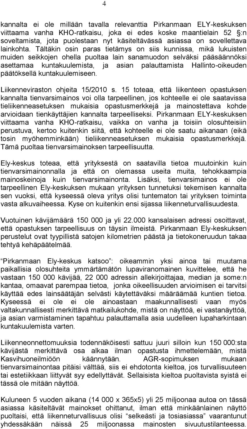 Tältäkin osin paras tietämys on siis kunnissa, mikä lukuisten muiden seikkojen ohella puoltaa lain sanamuodon selväksi pääsäännöksi asettamaa kuntakuulemista, ja asian palauttamista Hallinto-oikeuden