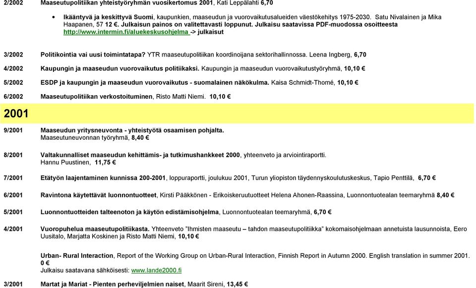 fi/aluekeskusohjelma -> julkaisut 3/2002 Politikointia vai uusi toimintatapa? YTR maaseutupolitiikan koordinoijana sektorihallinnossa.