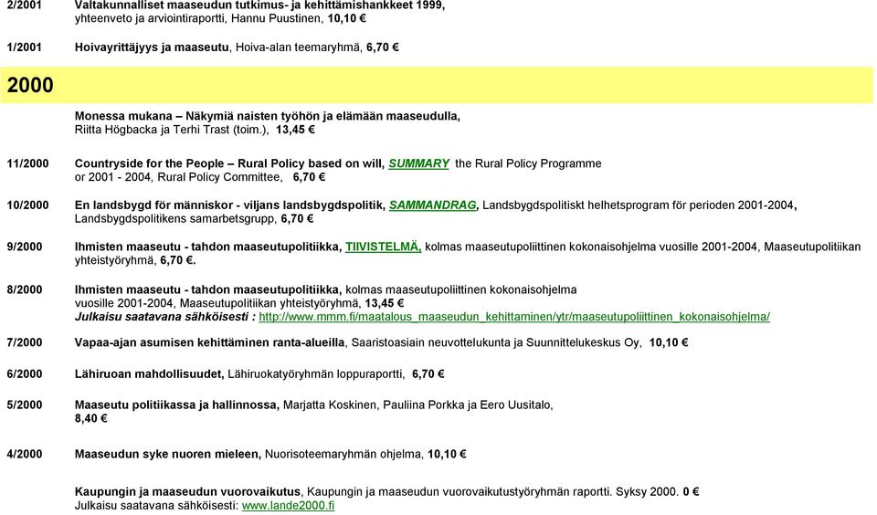 ), 13,45 11/2000 Countryside for the People Rural Policy based on will, SUMMARY the Rural Policy Programme or 2001-2004, Rural Policy Committee, 6,70 10/2000 En landsbygd för människor - viljans