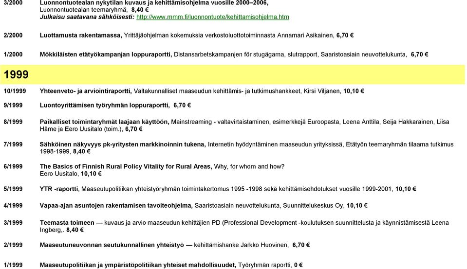 stugägarna, slutrapport, Saaristoasiain neuvottelukunta, 6,70 1999 10/1999 Yhteenveto- ja arviointiraportti, Valtakunnalliset maaseudun kehittämis- ja tutkimushankkeet, Kirsi Viljanen, 10,10 9/1999