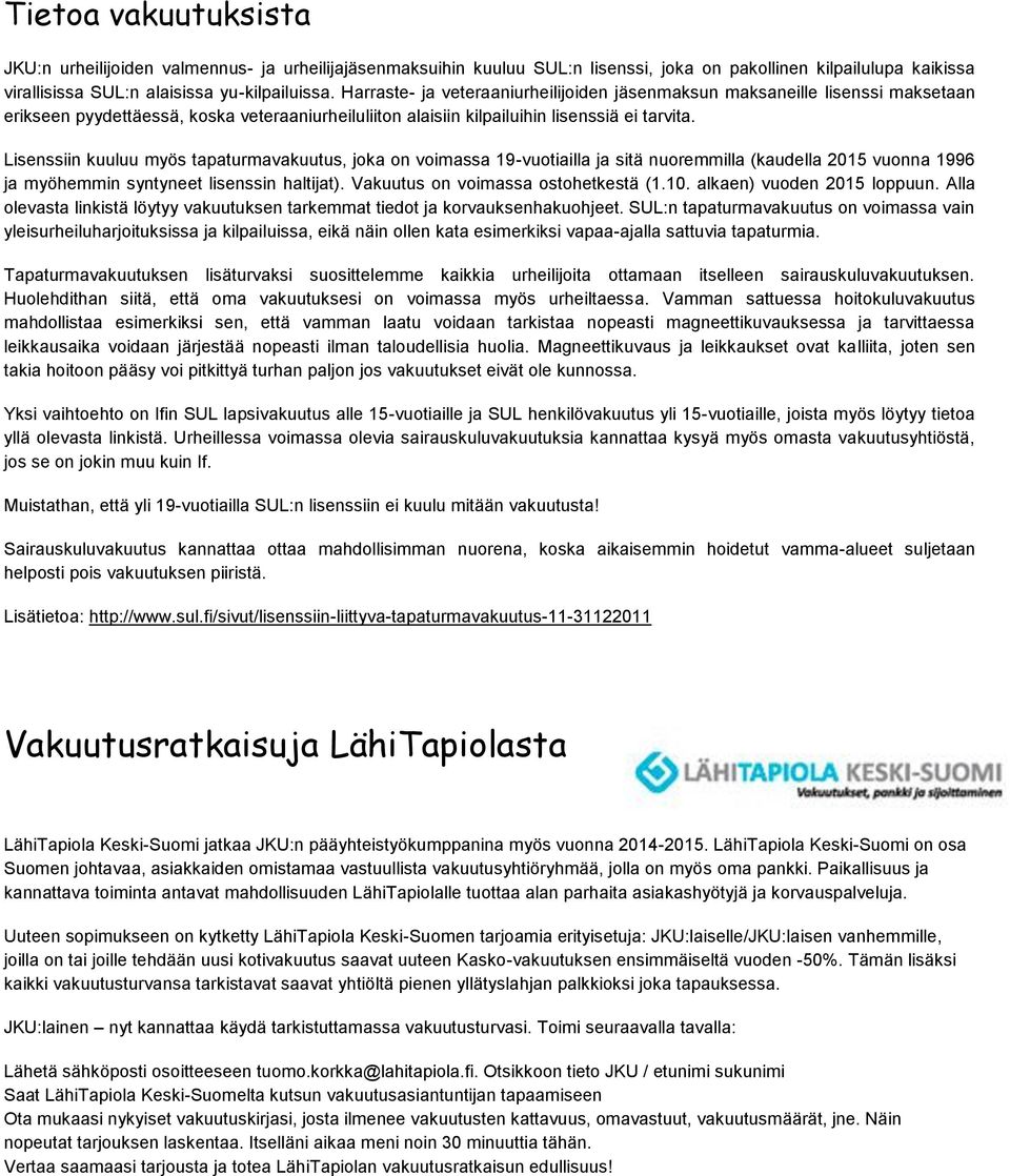 Lisenssiin kuuluu myös tapaturmavakuutus, joka on voimassa 19-vuotiailla ja sitä nuoremmilla (kaudella 2015 vuonna 1996 ja myöhemmin syntyneet lisenssin haltijat).