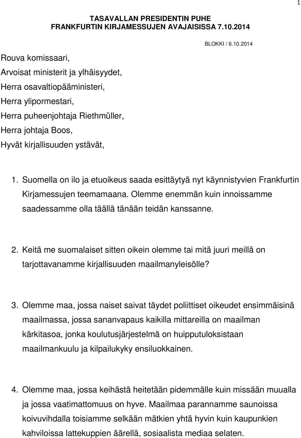 / 6.10.2014 1. Suomella on ilo ja etuoikeus saada esittäytyä nyt käynnistyvien Frankfurtin Kirjamessujen teemamaana. Olemme enemmän kuin innoissamme saadessamme olla täällä tänään teidän kanssanne. 2.