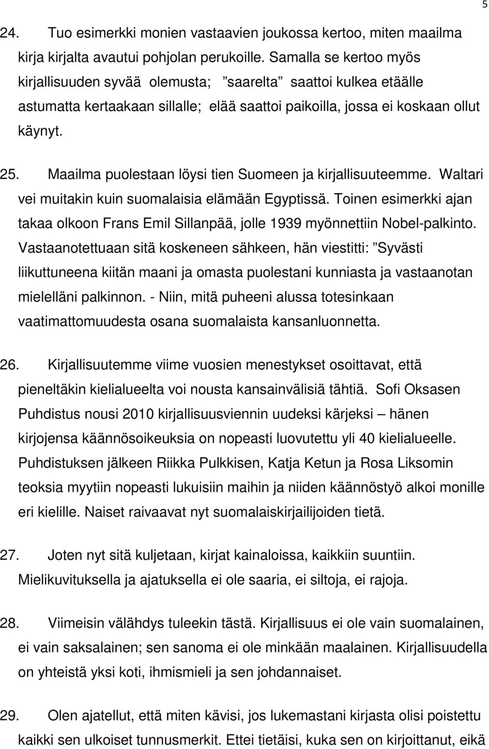 Maailma puolestaan löysi tien Suomeen ja kirjallisuuteemme. Waltari vei muitakin kuin suomalaisia elämään Egyptissä.