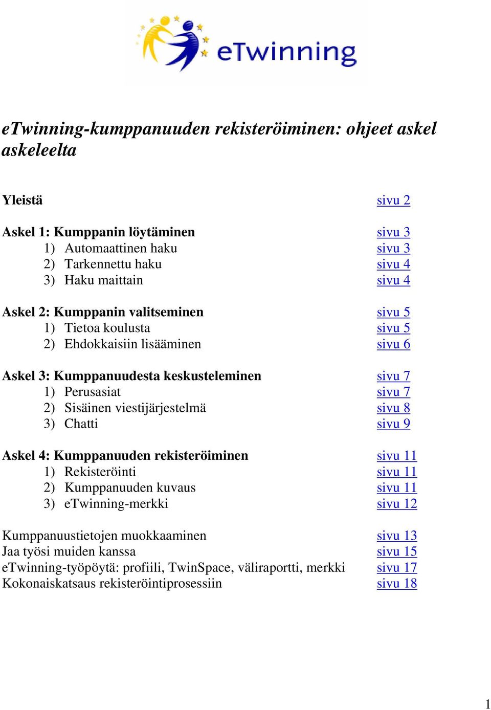 2) Sisäinen viestijärjestelmä sivu 8 3) Chatti sivu 9 Askel 4: Kumppanuuden rekisteröiminen sivu 11 1) Rekisteröinti sivu 11 2) Kumppanuuden kuvaus sivu 11 3) etwinning-merkki sivu 12