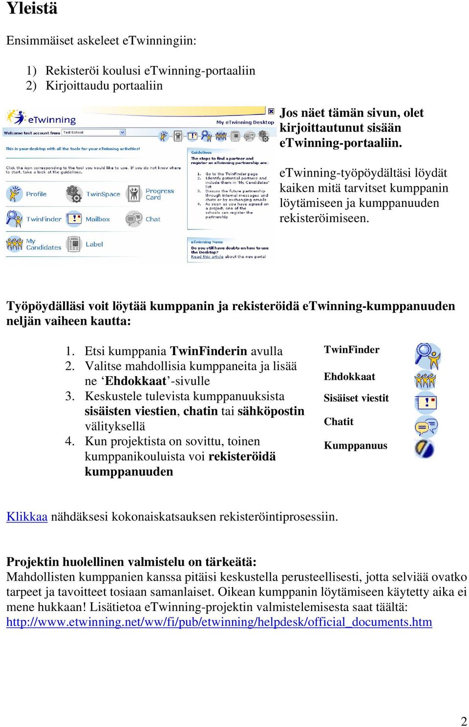 Työpöydälläsi voit löytää kumppanin ja rekisteröidä etwinning-kumppanuuden neljän vaiheen kautta: 1. Etsi kumppania TwinFinderin avulla 2.