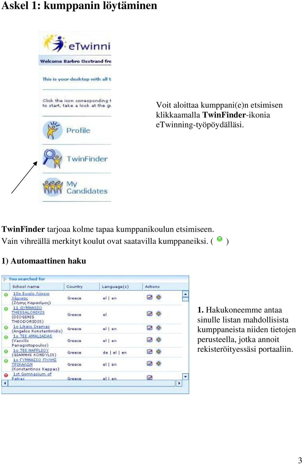 Vain vihreällä merkityt koulut ovat saatavilla kumppaneiksi. ( ) 1) Automaattinen haku 1.