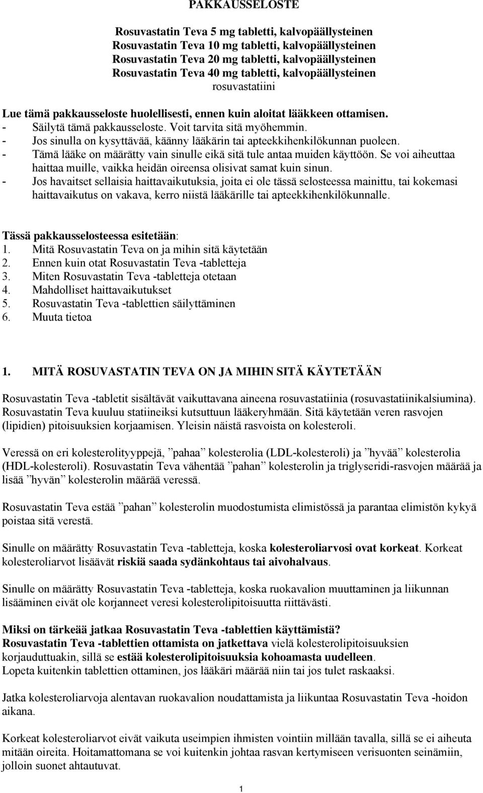 - Jos sinulla on kysyttävää, käänny lääkärin tai apteekkihenkilökunnan puoleen. - Tämä lääke on määrätty vain sinulle eikä sitä tule antaa muiden käyttöön.