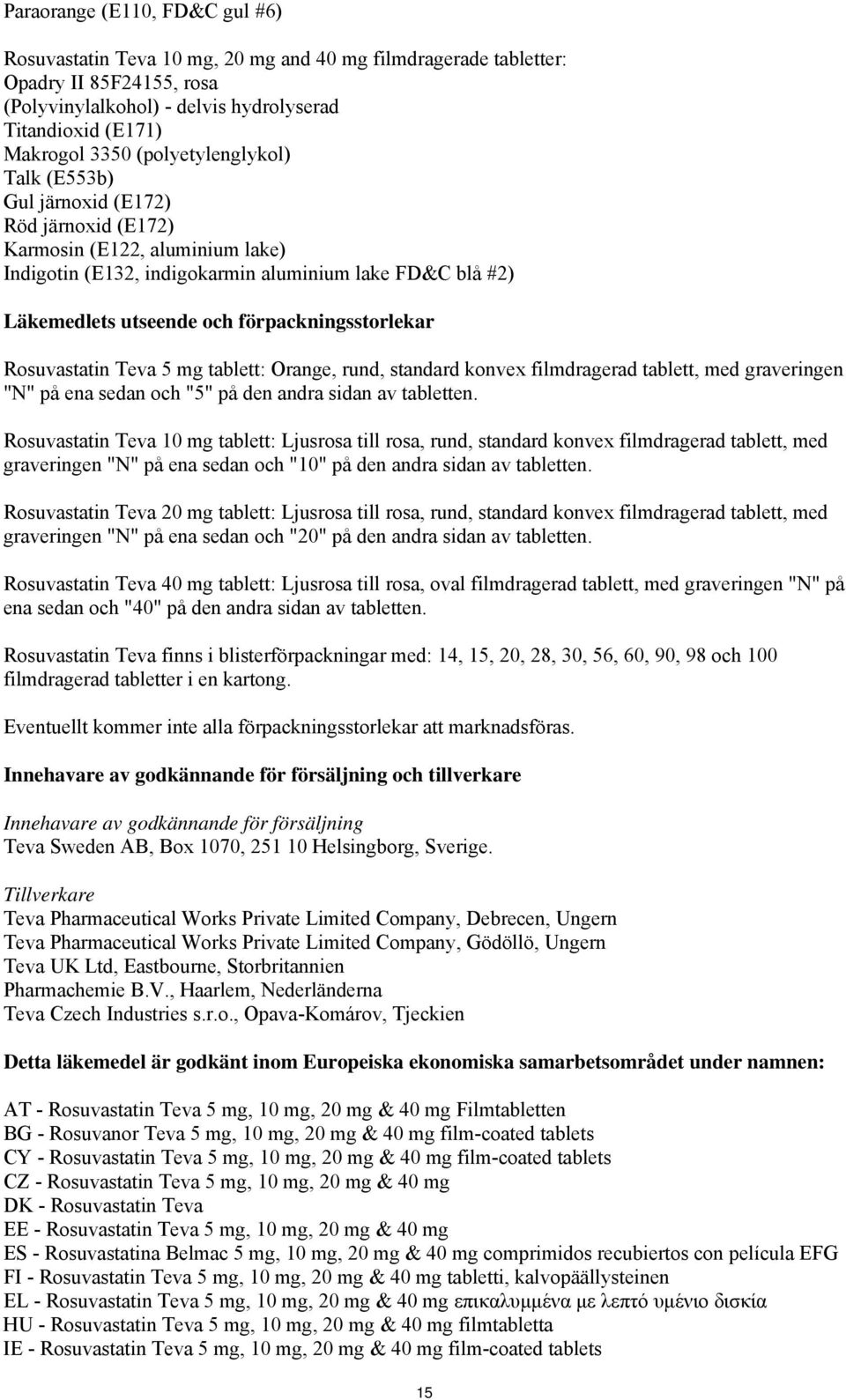 förpackningsstorlekar Rosuvastatin Teva 5 mg tablett: Orange, rund, standard konvex filmdragerad tablett, med graveringen "N" på ena sedan och "5" på den andra sidan av tabletten.