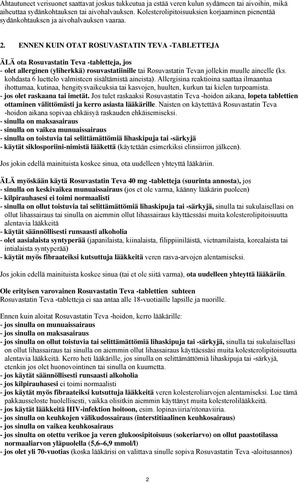 ENNEN KUIN OTAT ROSUVASTATIN TEVA -TABLETTEJA ÄLÄ ota Rosuvastatin Teva -tabletteja, jos - olet allerginen (yliherkkä) rosuvastatiinille tai Rosuvastatin Tevan jollekin muulle aineelle (ks.