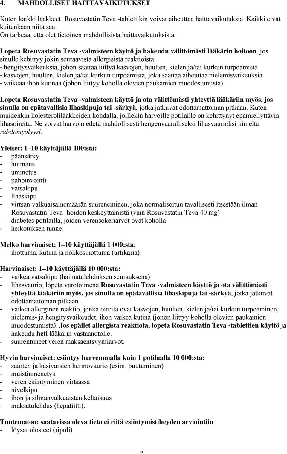 Lopeta Rosuvastatin Teva -valmisteen käyttö ja hakeudu välittömästi lääkärin hoitoon, jos sinulle kehittyy jokin seuraavista allergisista reaktioista: - hengitysvaikeuksia, johon saattaa liittyä