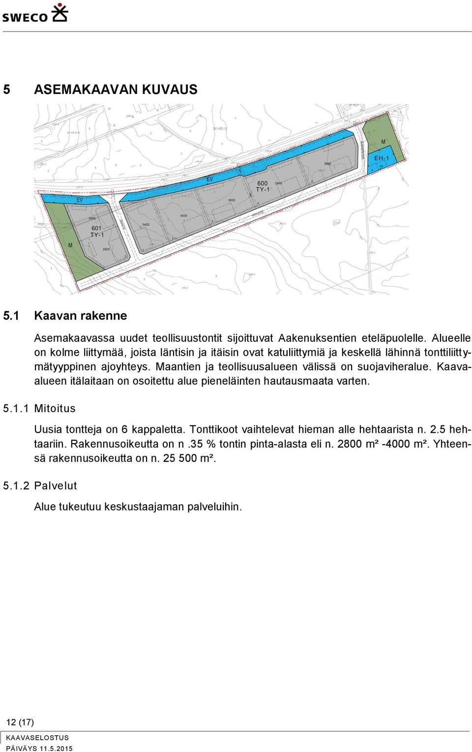 Maantien ja teollisuusalueen välissä on suojaviheralue. Kaavaalueen itälaitaan on osoitettu alue pieneläinten hautausmaata varten. 5.1.