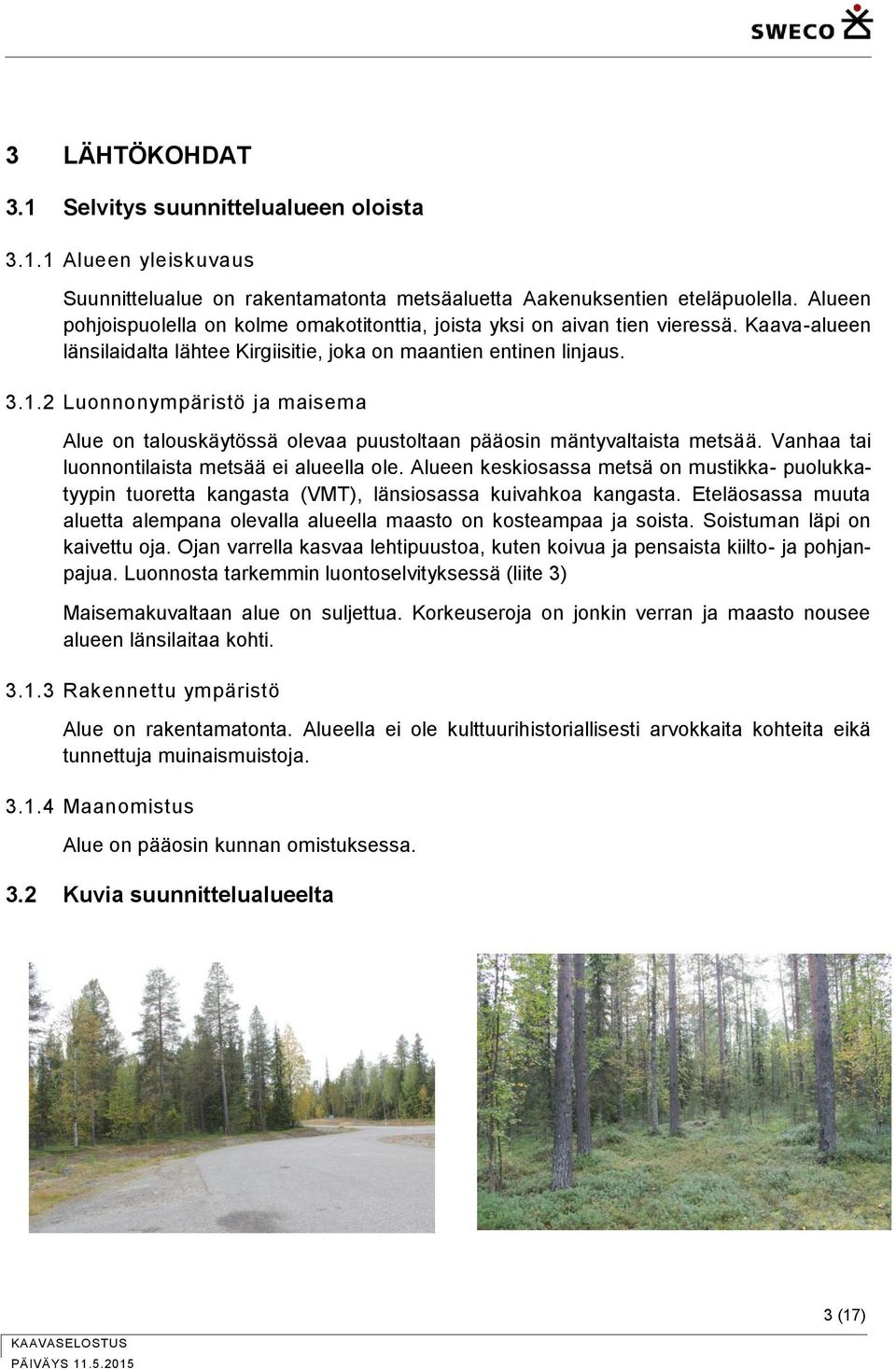 2 Luonnonympäristö ja maisema Alue on talouskäytössä olevaa puustoltaan pääosin mäntyvaltaista metsää. Vanhaa tai luonnontilaista metsää ei alueella ole.