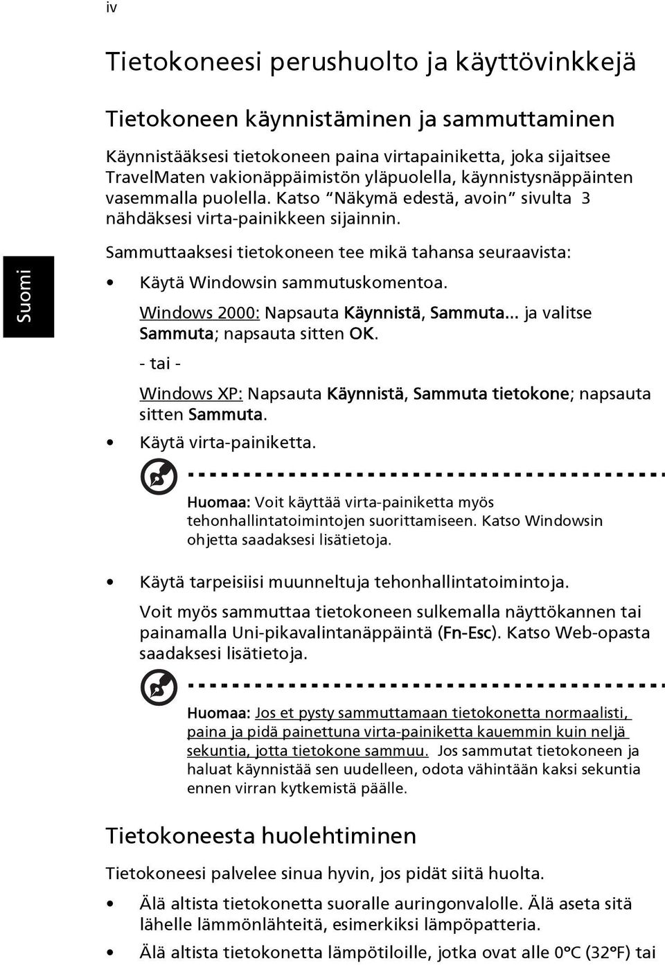 Sammuttaaksesi tietokoneen tee mikä tahansa seuraavista: Käytä Windowsin sammutuskomentoa. Windows 2000: Napsauta Käynnistä, Sammuta... ja valitse Sammuta; napsauta sitten OK.