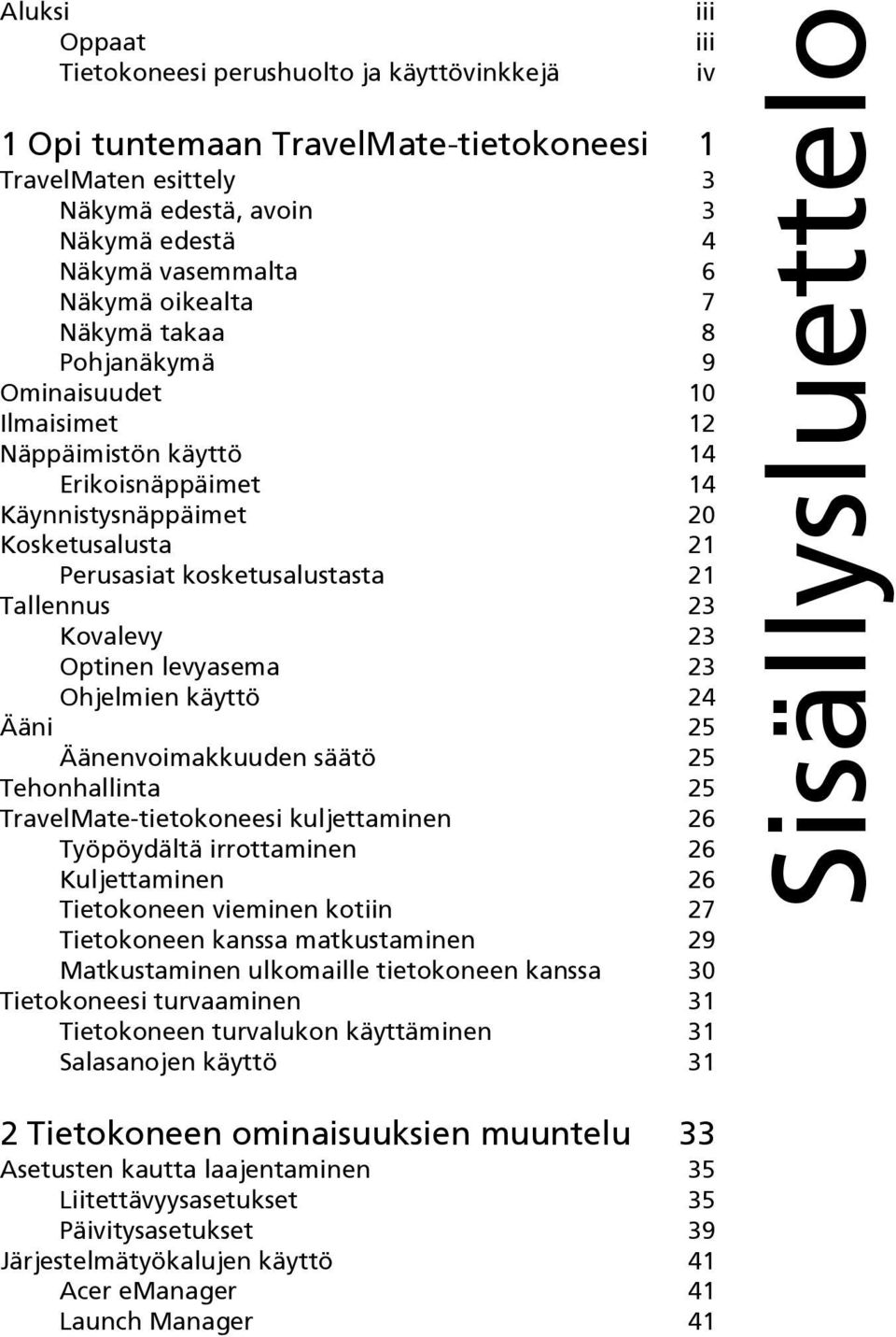 Optinen levyasema 23 Ohjelmien käyttö 24 Ääni 25 Äänenvoimakkuuden säätö 25 Tehonhallinta 25 TravelMate-tietokoneesi kuljettaminen 26 Työpöydältä irrottaminen 26 Kuljettaminen 26 Tietokoneen vieminen