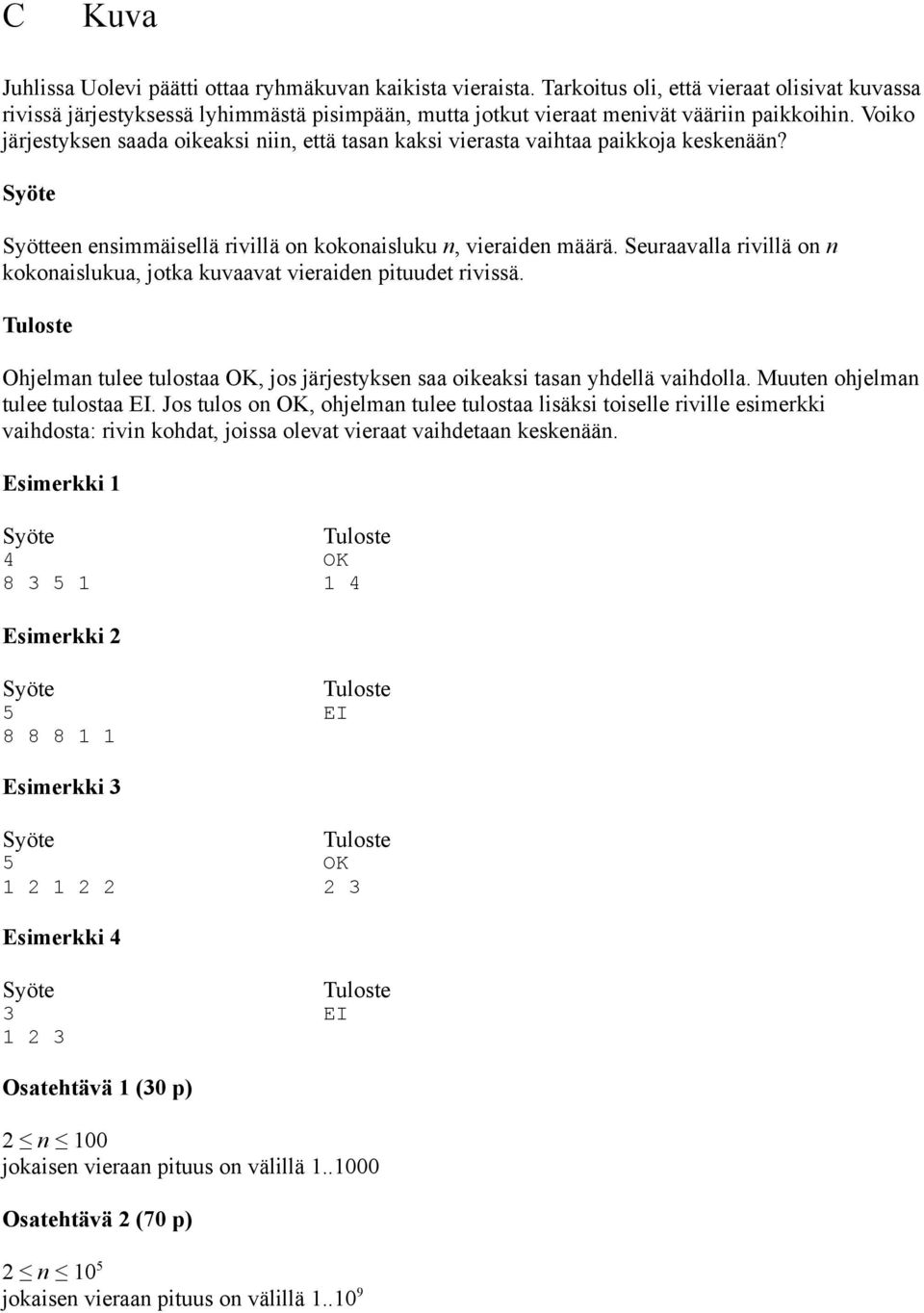 Voiko järjestyksen saada oikeaksi niin, että tasan kaksi vierasta vaihtaa paikkoja keskenään? Syötteen ensimmäisellä rivillä on kokonaisluku n, vieraiden määrä.