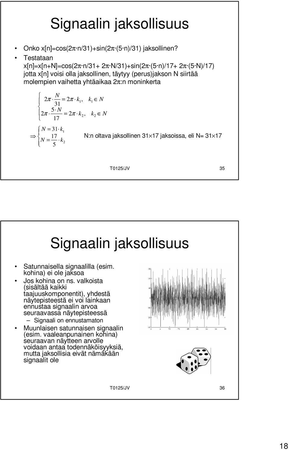 k1 N 31 5 N 2π = 2π k2, k2 N 17 N = 31 k1 17 N:n oltava jaksollinen 31 17 jaksoissa, eli N= 31 17 N = k2 5 T0125/JV 35 Signaalin jaksollisuus Satunnaisella signaalilla (esim.