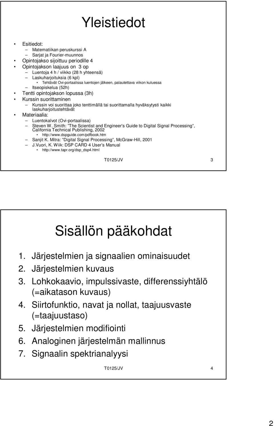 suorittamalla hyväksytysti kaikki laskuharjoitustehtävät Materiaalia: Luentokalvot (Ovi-portaalissa) Steven W.