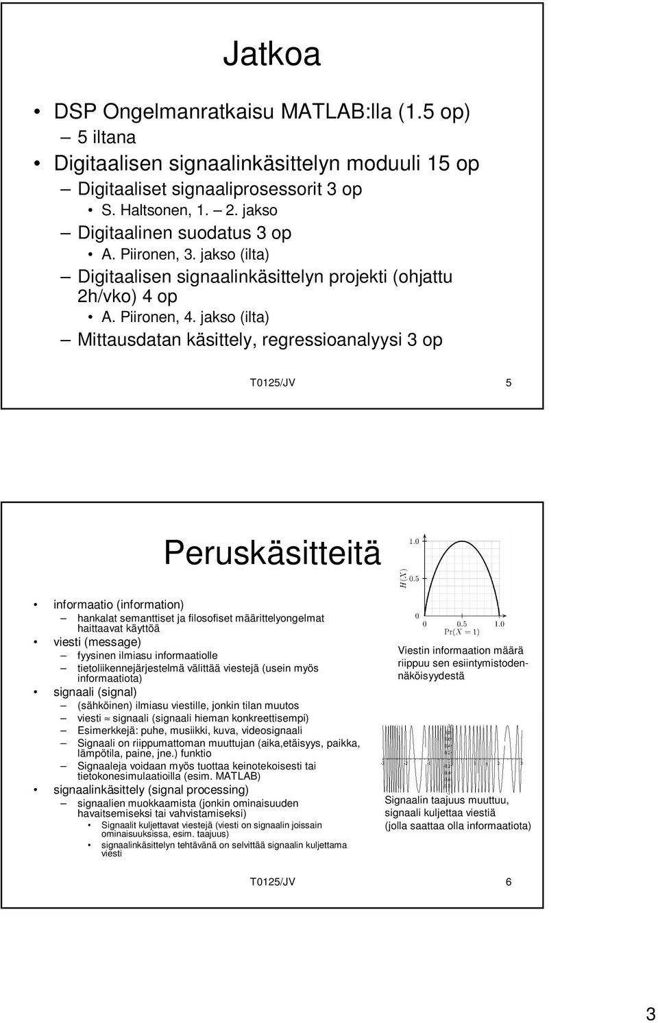 jakso (ilta) Mittausdatan käsittely, regressioanalyysi 3 op T0125/JV 5 Peruskäsitteitä informaatio (information) hankalat semanttiset ja filosofiset määrittelyongelmat haittaavat käyttöä viesti