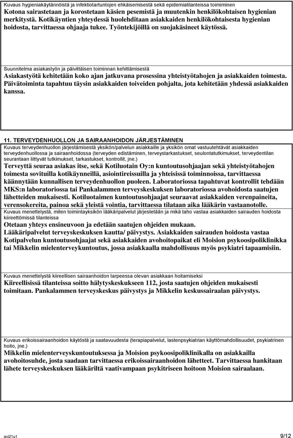 Suunnitelma asiakastyön ja päivittäisen toiminnan kehittämisestä Asiakastyötä kehitetään koko ajan jatkuvana prosessina yhteistyötahojen ja asiakkaiden toimesta.