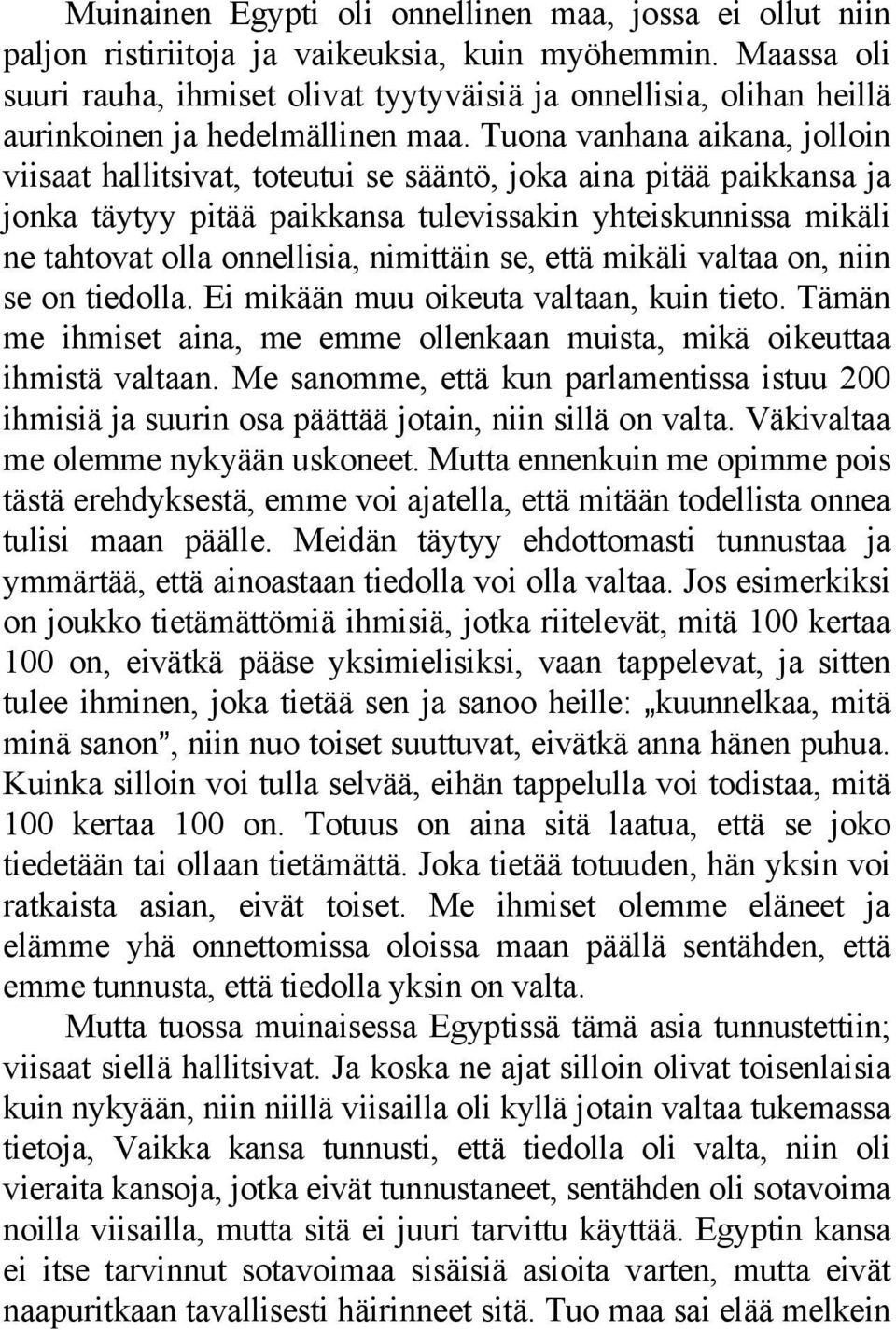 Tuona vanhana aikana, jolloin viisaat hallitsivat, toteutui se sääntö, joka aina pitää paikkansa ja jonka täytyy pitää paikkansa tulevissakin yhteiskunnissa mikäli ne tahtovat olla onnellisia,