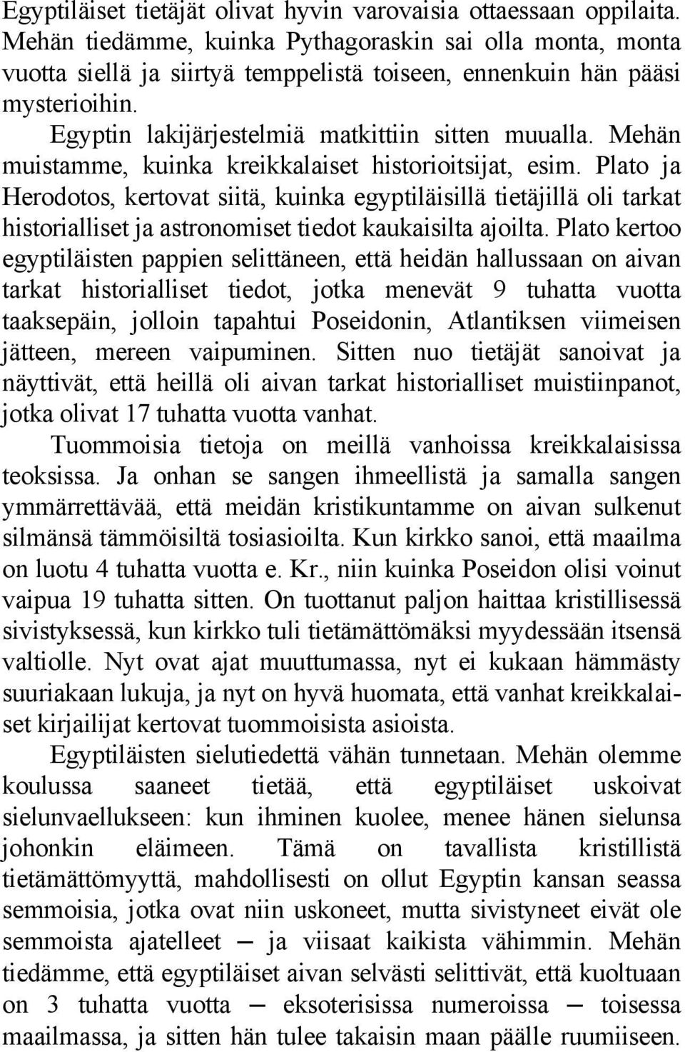 Mehän muistamme, kuinka kreikkalaiset historioitsijat, esim. Plato ja Herodotos, kertovat siitä, kuinka egyptiläisillä tietäjillä oli tarkat historialliset ja astronomiset tiedot kaukaisilta ajoilta.