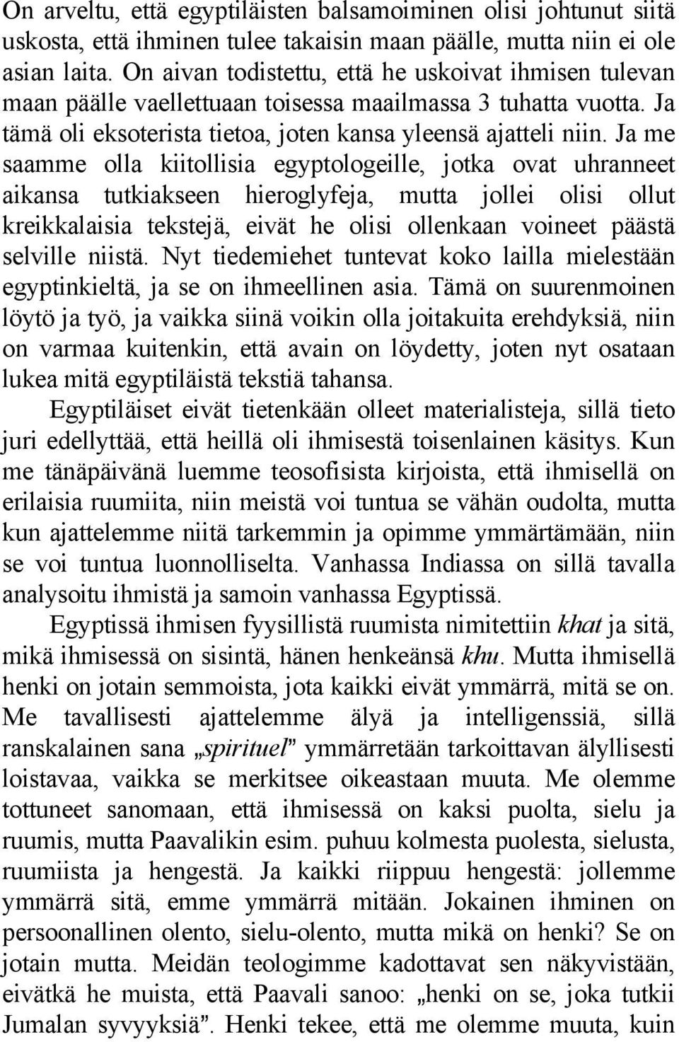 Ja me saamme olla kiitollisia egyptologeille, jotka ovat uhranneet aikansa tutkiakseen hieroglyfeja, mutta jollei olisi ollut kreikkalaisia tekstejä, eivät he olisi ollenkaan voineet päästä selville