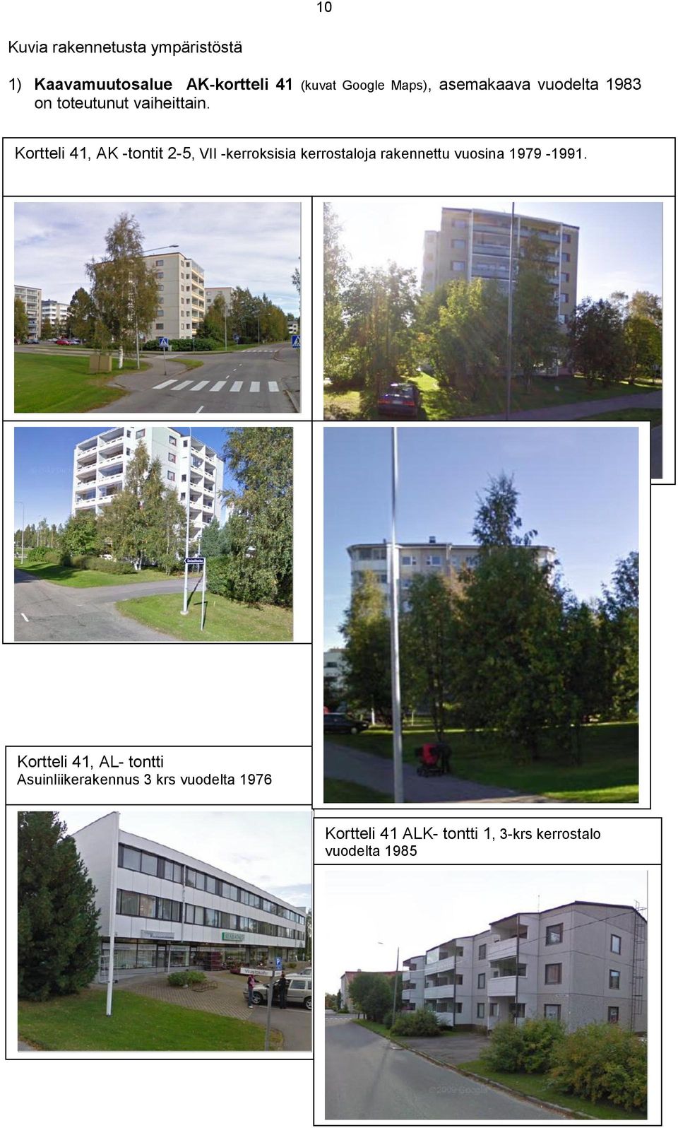 Kortteli 41, AK -tontit 2-5, VII -kerroksisia kerrostaloja rakennettu vuosina 1979-1991.