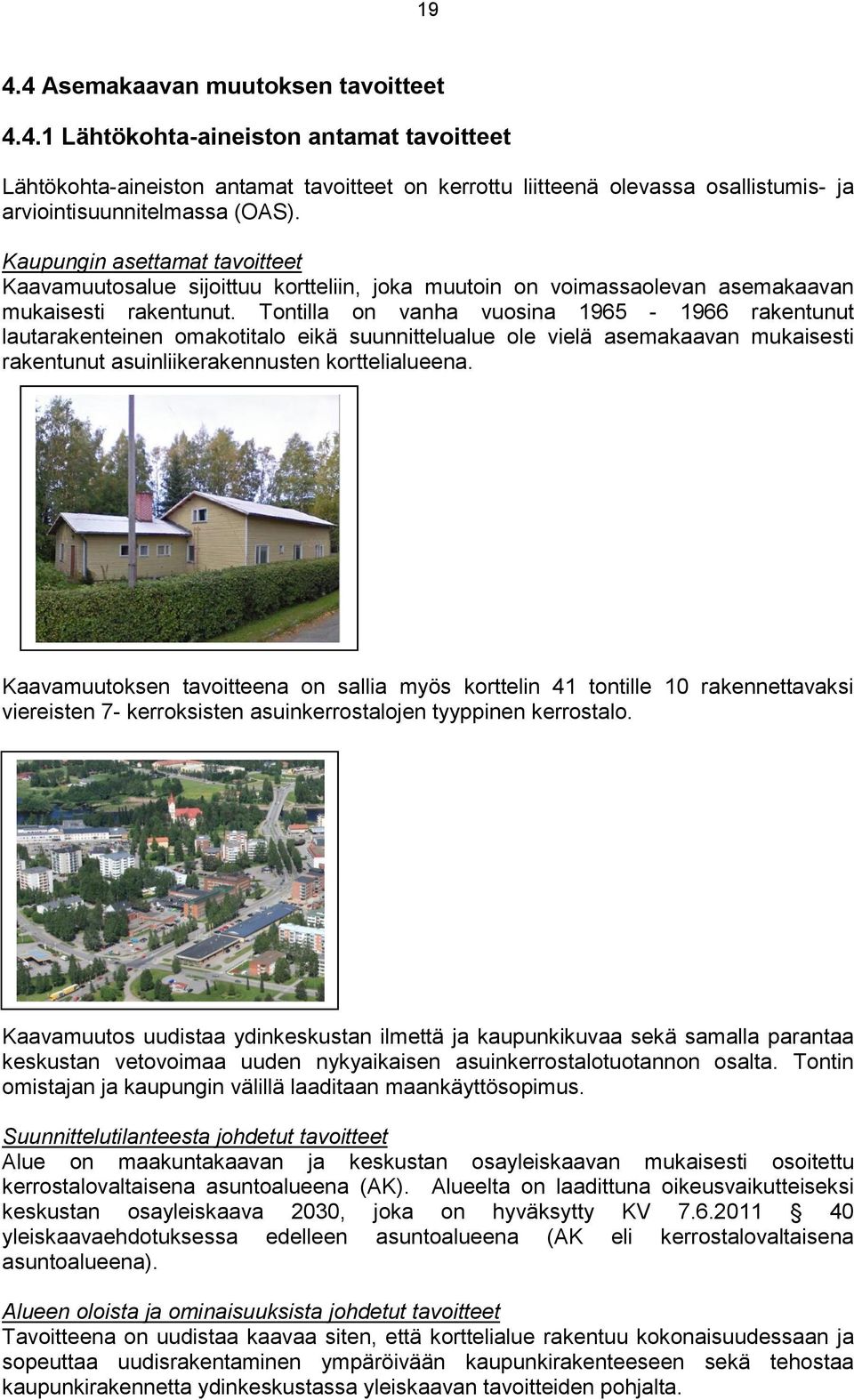 Tontilla on vanha vuosina 1965-1966 rakentunut lautarakenteinen omakotitalo eikä suunnittelualue ole vielä asemakaavan mukaisesti rakentunut asuinliikerakennusten korttelialueena.