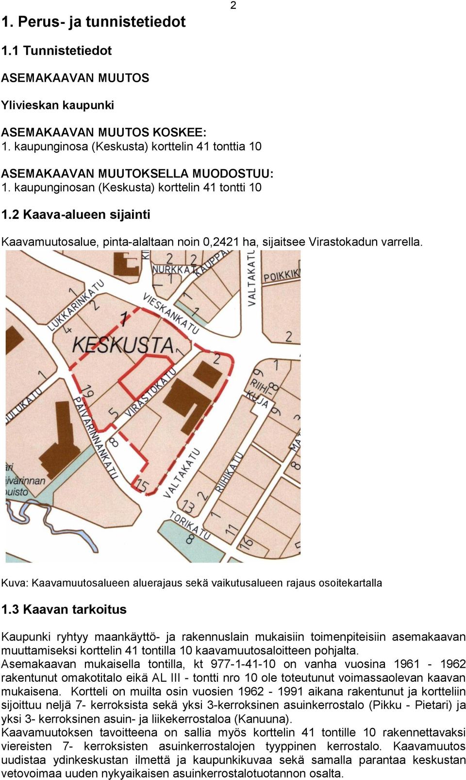 2 Kaava-alueen sijainti Kaavamuutosalue, pinta-alaltaan noin 0,2421 ha, sijaitsee Virastokadun varrella. Kuva: Kaavamuutosalueen aluerajaus sekä vaikutusalueen rajaus osoitekartalla 1.