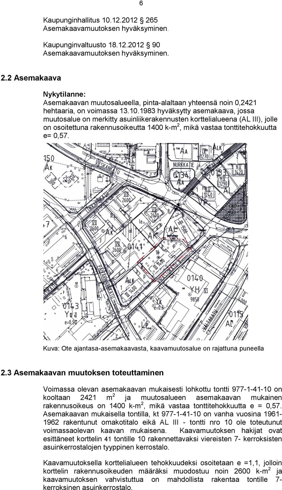 1983 hyväksytty asemakaava, jossa muutosalue on merkitty asuinliikerakennusten korttelialueena (AL III), jolle on osoitettuna rakennusoikeutta 1400 k-m 2, mikä vastaa tonttitehokkuutta e= 0,57.