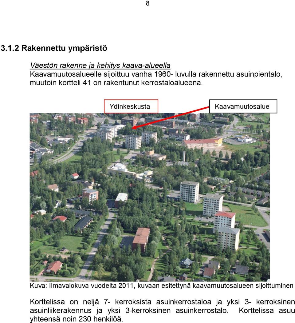 rakennettu asuinpientalo, muutoin kortteli 41 on rakentunut kerrostaloalueena.