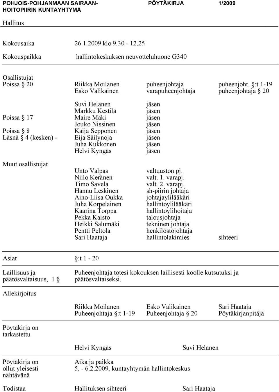 Eija Säilynoja jäsen Juha Kukkonen jäsen Helvi Kyngäs jäsen Muut osallistujat Unto Valpas valtuuston pj. Niilo Keränen valt. 1. varapj.