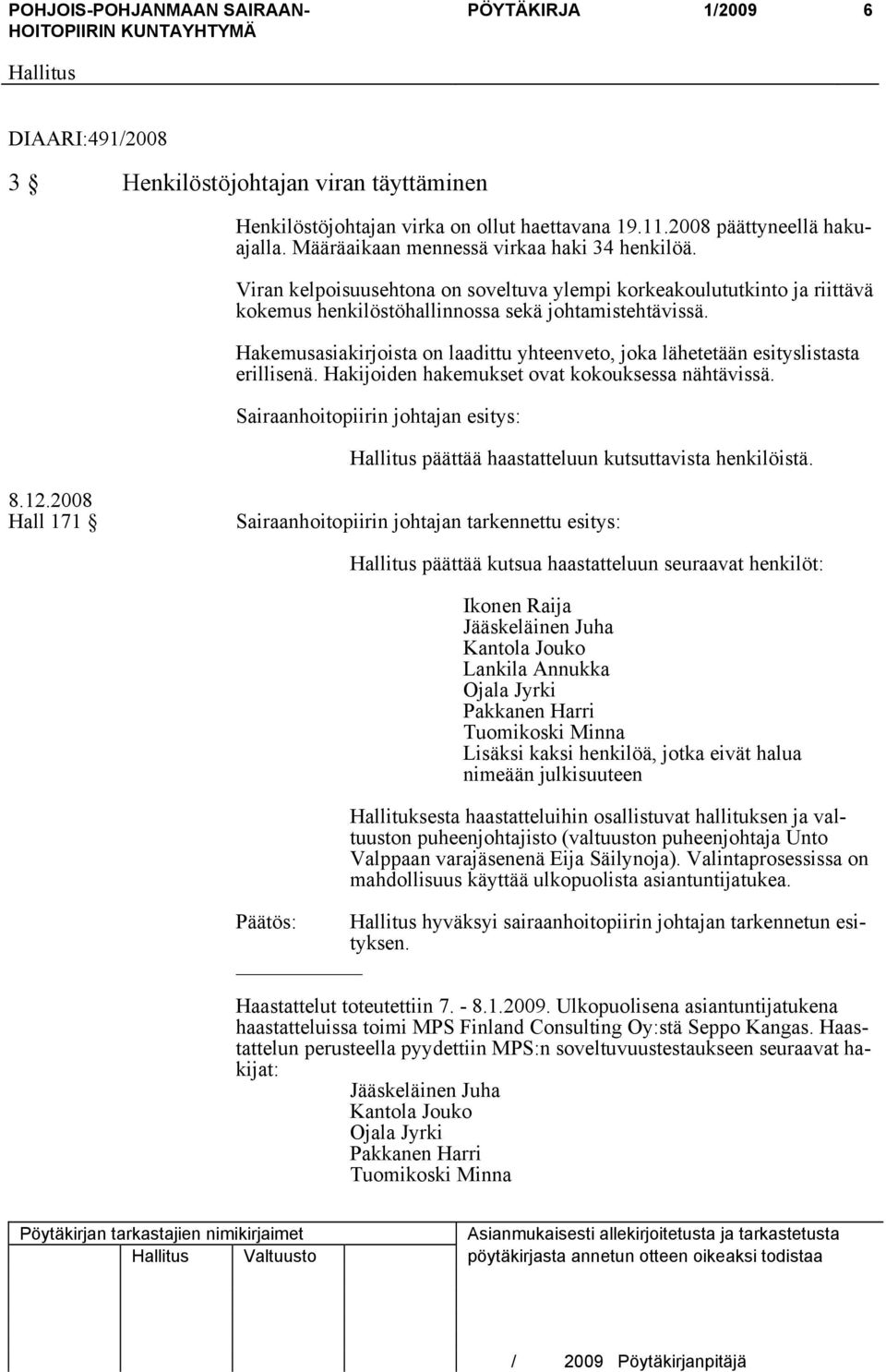 Hakemusasiakirjoista on laadittu yhteenveto, joka lähetetään esityslistasta erillisenä. Hakijoiden hakemukset ovat kokouksessa nähtävissä. päättää haastatteluun kutsuttavista henkilöistä. 8.12.