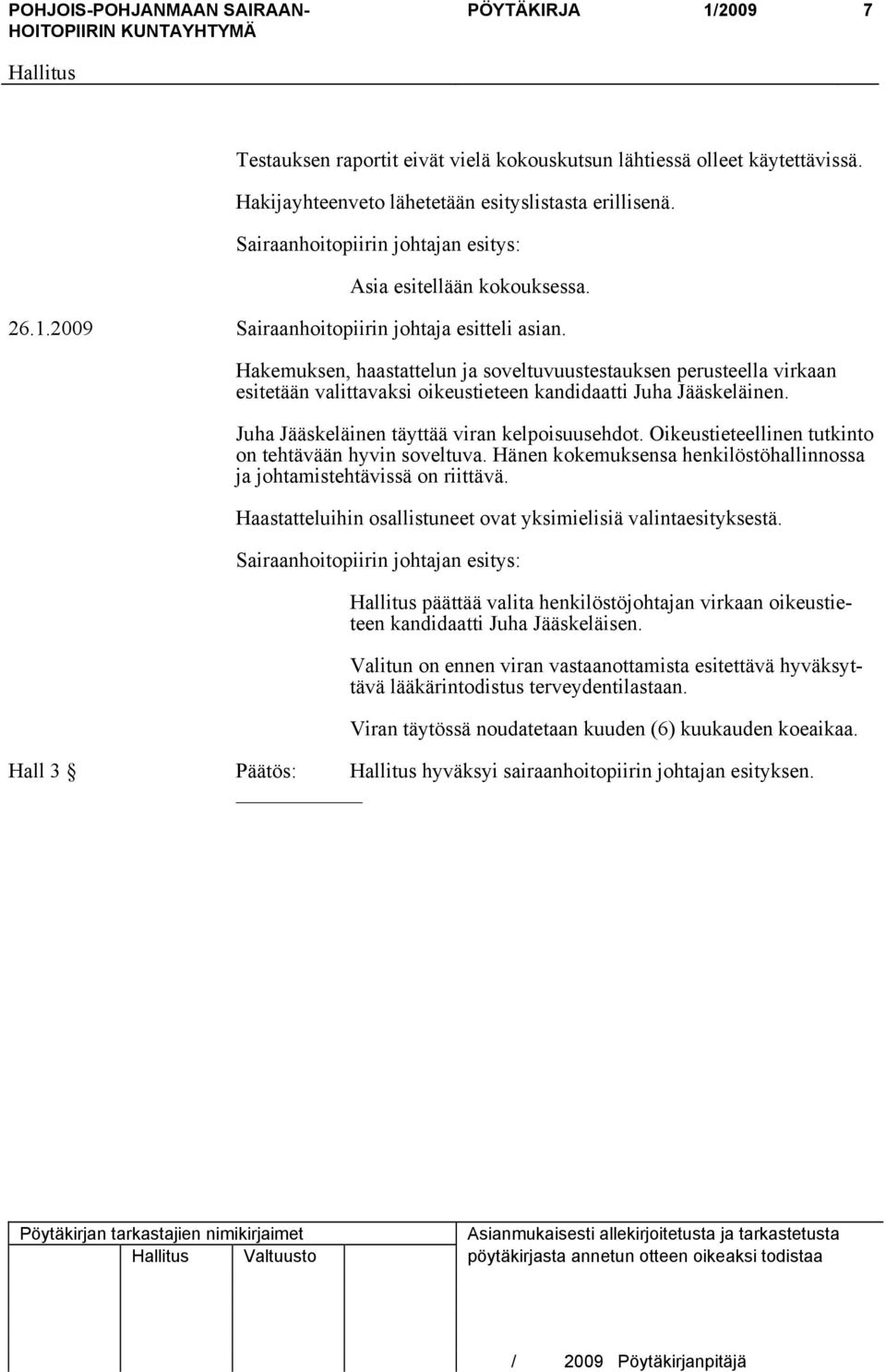 Juha Jääskeläinen täyttää viran kelpoisuusehdot. Oikeustieteellinen tutkinto on tehtävään hyvin soveltuva. Hänen kokemuksensa henkilöstöhallinnossa ja johtamistehtävissä on riittävä.