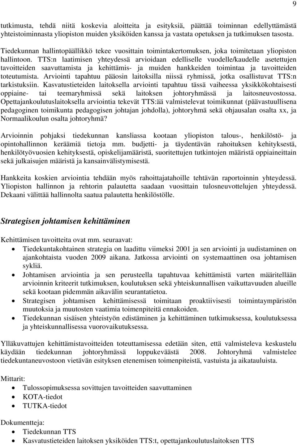 TTS:n laatimisen yhteydessä arvioidaan edelliselle vuodelle/kaudelle asetettujen tavoitteiden saavuttamista ja kehittämis- ja muiden hankkeiden toimintaa ja tavoitteiden toteutumista.
