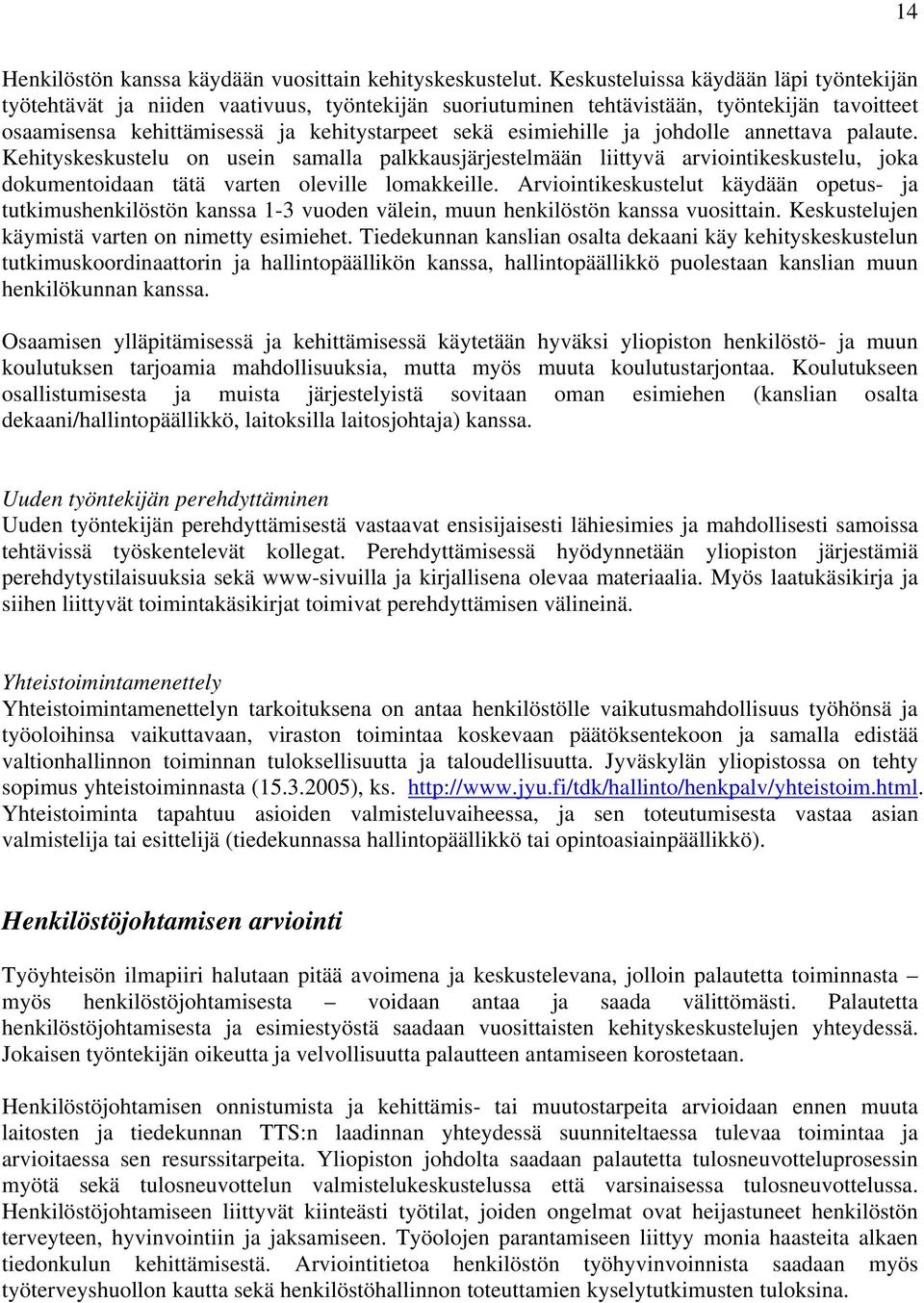 ja johdolle annettava palaute. Kehityskeskustelu on usein samalla palkkausjärjestelmään liittyvä arviointikeskustelu, joka dokumentoidaan tätä varten oleville lomakkeille.