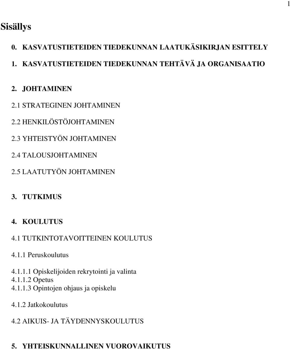 5 LAATUTYÖN JOHTAMINEN 3. TUTKIMUS 4. KOULUTUS 4.1 TUTKINTOTAVOITTEINEN KOULUTUS 4.1.1 Peruskoulutus 4.1.1.1 Opiskelijoiden rekrytointi ja valinta 4.