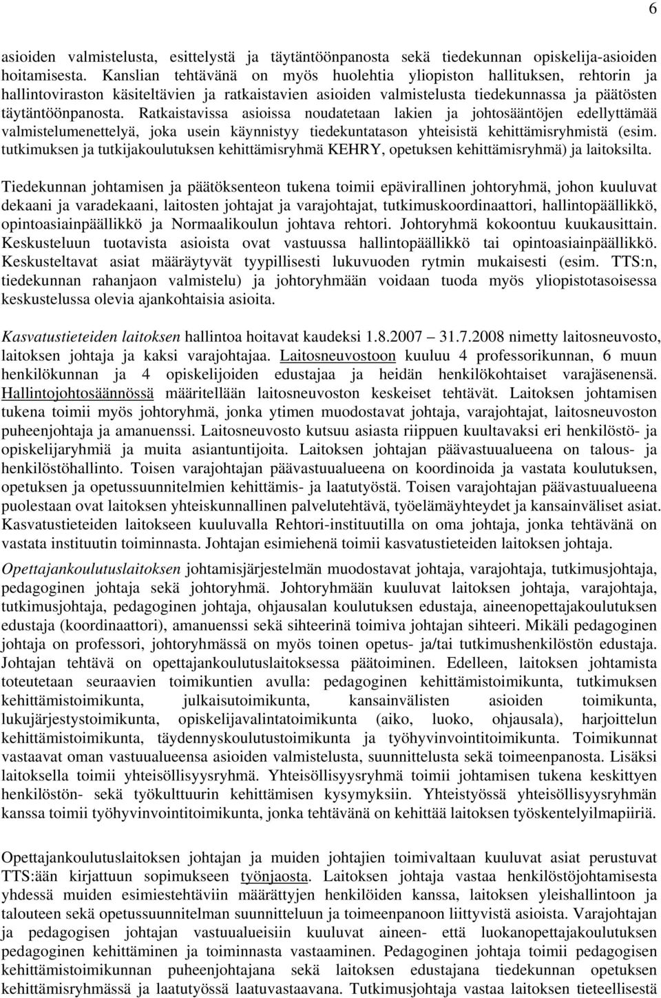 Ratkaistavissa asioissa noudatetaan lakien ja johtosääntöjen edellyttämää valmistelumenettelyä, joka usein käynnistyy tiedekuntatason yhteisistä kehittämisryhmistä (esim.