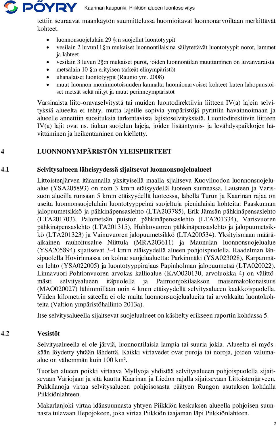 luonnontilan muuttaminen on luvanvaraista metsälain 10 :n erityisen tärkeät elinympäristöt uhanalaiset luontotyypit (Raunio ym.