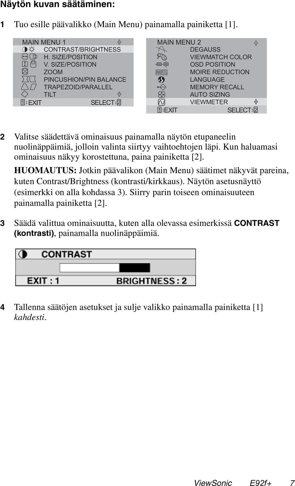 :EXIT SELECT:2 2 Valitse säädettävä ominaisuus painamalla näytön etupaneelin nuolinäppäimiä, jolloin valinta siirtyy vaihtoehtojen läpi.