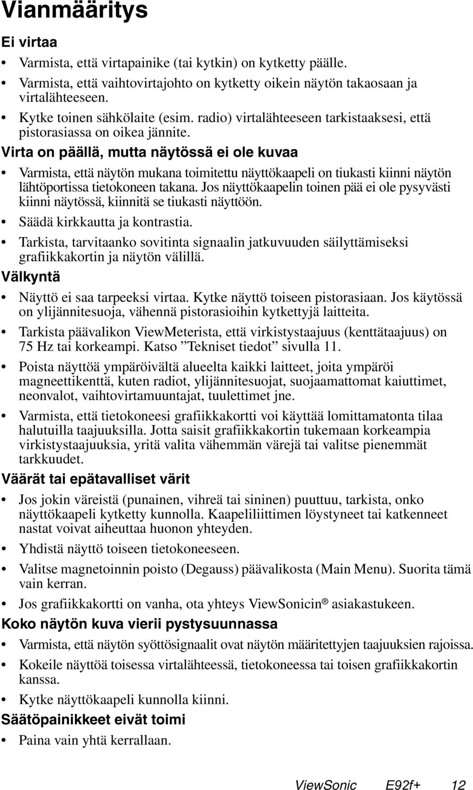 Virta on päällä, mutta näytössä ei ole kuvaa Varmista, että näytön mukana toimitettu näyttökaapeli on tiukasti kiinni näytön lähtöportissa tietokoneen takana.