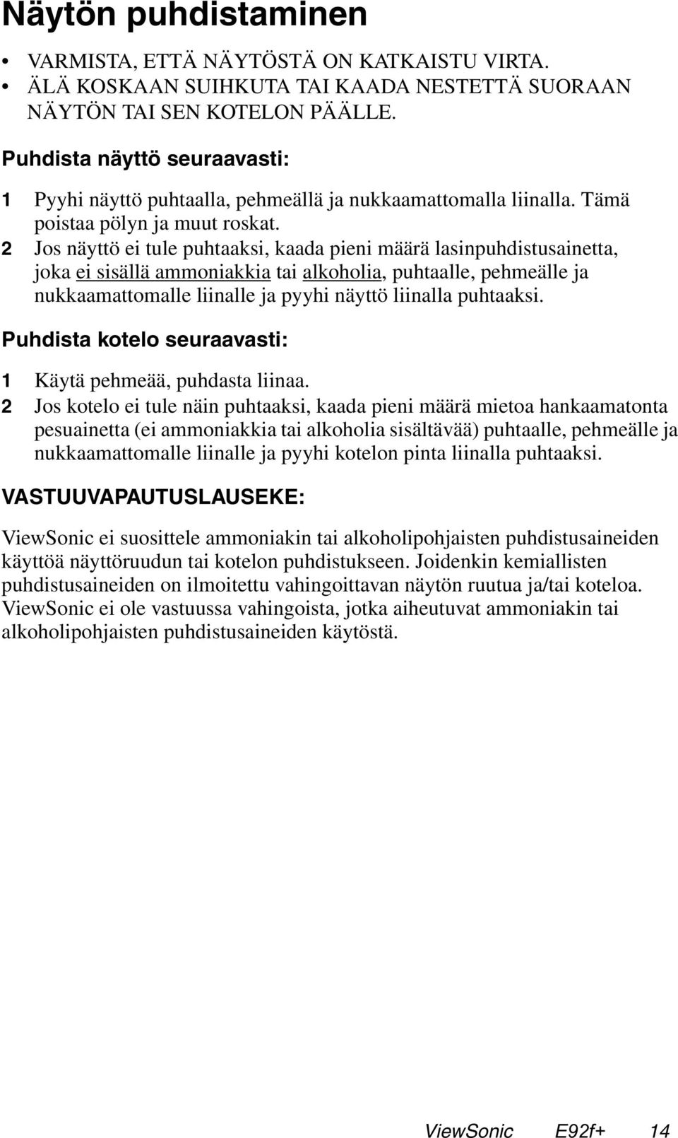 2 Jos näyttö ei tule puhtaaksi, kaada pieni määrä lasinpuhdistusainetta, joka ei sisällä ammoniakkia tai alkoholia, puhtaalle, pehmeälle ja nukkaamattomalle liinalle ja pyyhi näyttö liinalla