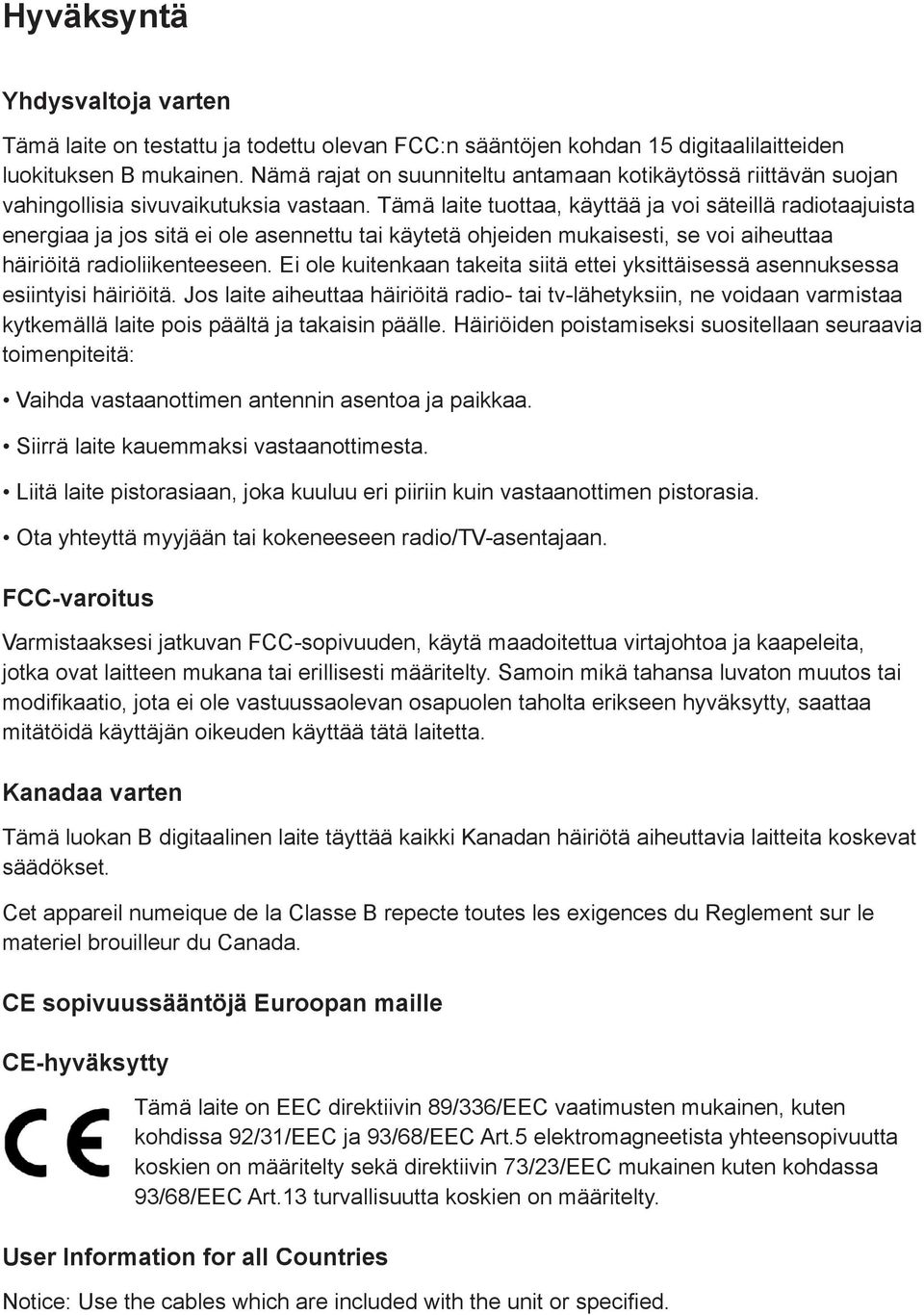 Tämä laite tuottaa, käyttää ja voi säteillä radiotaajuista energiaa ja jos sitä ei ole asennettu tai käytetä ohjeiden mukaisesti, se voi aiheuttaa häiriöitä radioliikenteeseen.