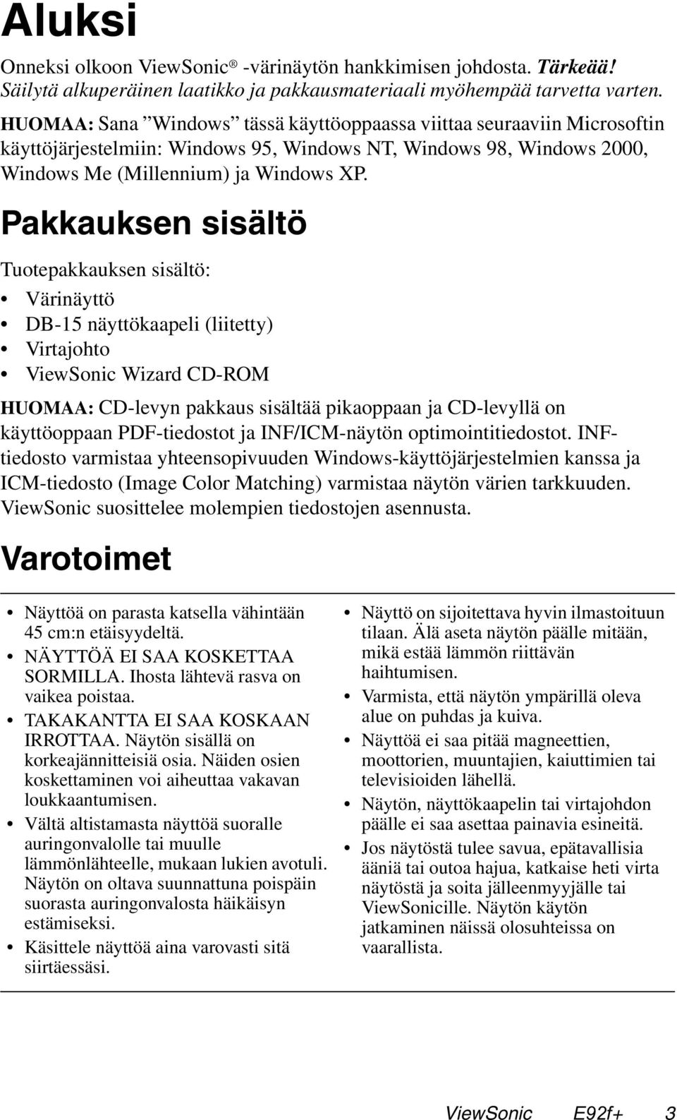 Pakkauksen sisältö Tuotepakkauksen sisältö: Värinäyttö DB-15 näyttökaapeli (liitetty) Virtajohto ViewSonic Wizard CD-ROM HUOMAA: CD-levyn pakkaus sisältää pikaoppaan ja CD-levyllä on käyttöoppaan