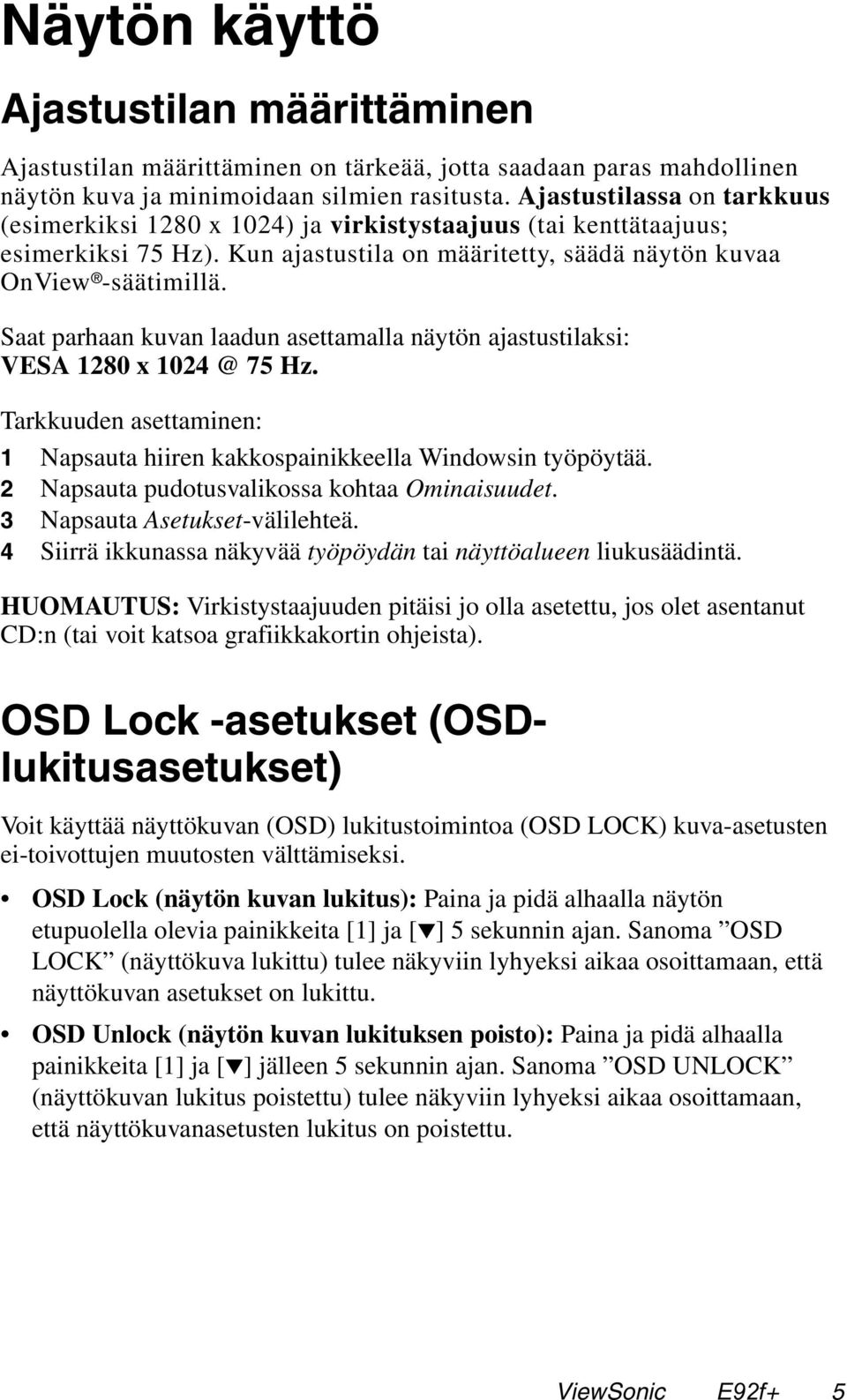 Saat parhaan kuvan laadun asettamalla näytön ajastustilaksi: VESA 1280 x 1024 @ 75 Hz. Tarkkuuden asettaminen: 1 Napsauta hiiren kakkospainikkeella Windowsin työpöytää.