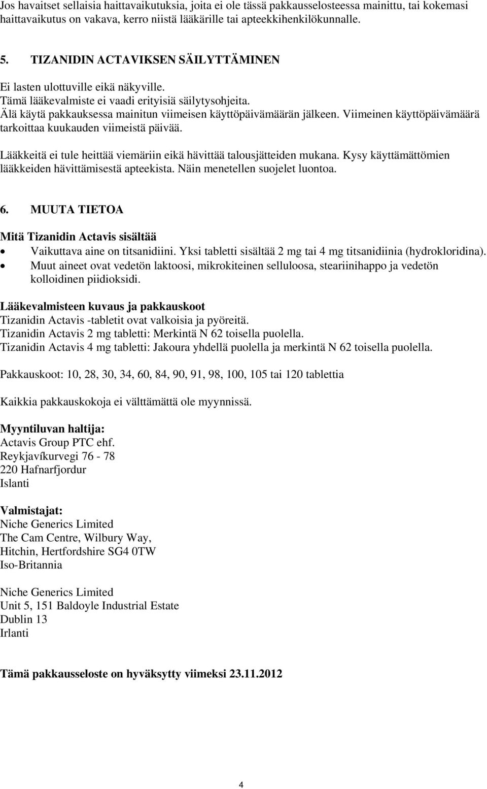 Viimeinen käyttöpäivämäärä tarkoittaa kuukauden viimeistä päivää. Lääkkeitä ei tule heittää viemäriin eikä hävittää talousjätteiden mukana. Kysy käyttämättömien lääkkeiden hävittämisestä apteekista.