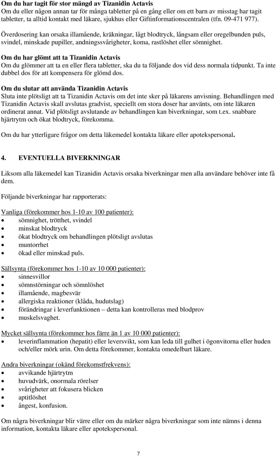 Överdosering kan orsaka illamående, kräkningar, lågt blodtryck, långsam eller oregelbunden puls, svindel, minskade pupiller, andningssvårigheter, koma, rastlöshet eller sömnighet.