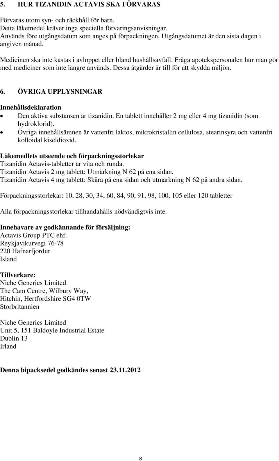 Dessa åtgärder är till för att skydda miljön. 6. ÖVRIGA UPPLYSNINGAR Innehållsdeklaration Den aktiva substansen är tizanidin. En tablett innehåller 2 mg eller 4 mg tizanidin (som hydroklorid).