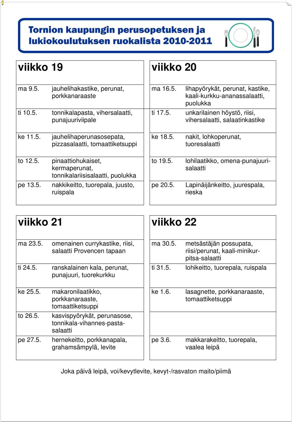 5. metsästäjän possupata, riisi/perunat, kaali-minikurpitsa-salaatti ti 24.5. ranskalainen kala, perunat, punajuuri, tuorekurkku ti 31.5. lohikeitto, tuorepala, ke 25.